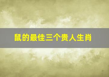 鼠的最佳三个贵人生肖