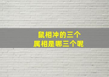 鼠相冲的三个属相是哪三个呢