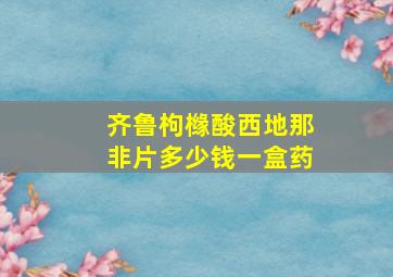 齐鲁枸橼酸西地那非片多少钱一盒药