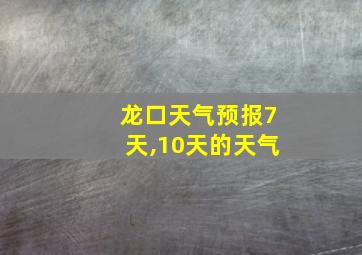 龙口天气预报7天,10天的天气