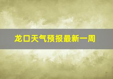 龙口天气预报最新一周