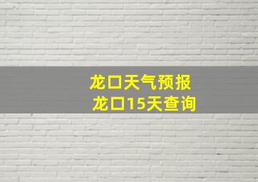 龙口天气预报龙口15天查询