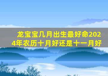 龙宝宝几月出生最好命2024年农历十月好还是十一月好