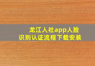 龙江人社app人脸识别认证流程下载安装