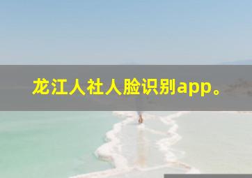 龙江人社人脸识别app。