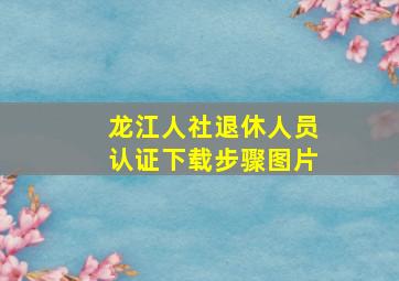 龙江人社退休人员认证下载步骤图片