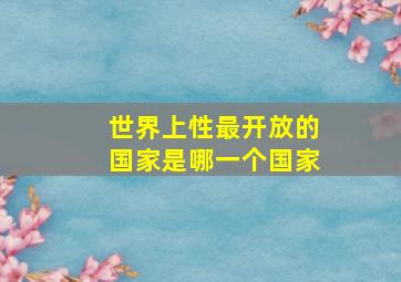 世界上性最开放的国家是哪一个国家