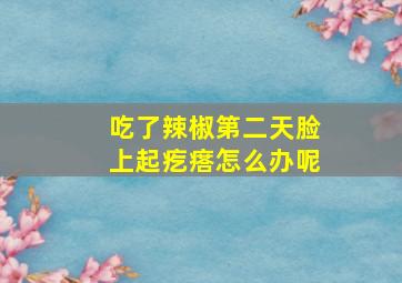 吃了辣椒第二天脸上起疙瘩怎么办呢