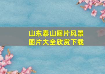 山东泰山图片风景图片大全欣赏下载