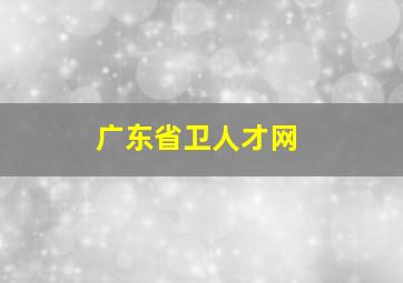 广东省卫人才网