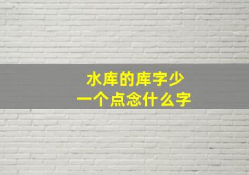 水库的库字少一个点念什么字