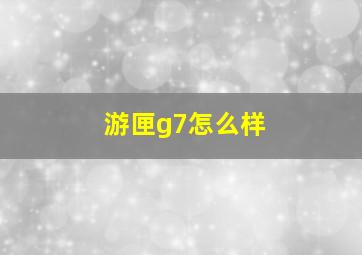 游匣g7怎么样