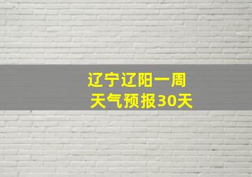 辽宁辽阳一周天气预报30天